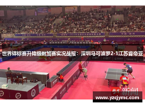 世界锦标赛升降级附加赛实况战报：深圳马可波罗2-1江苏肯帝亚