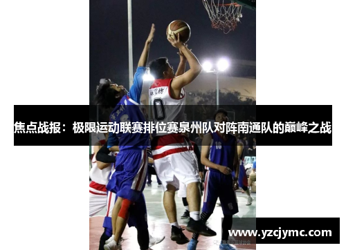 焦点战报：极限运动联赛排位赛泉州队对阵南通队的巅峰之战