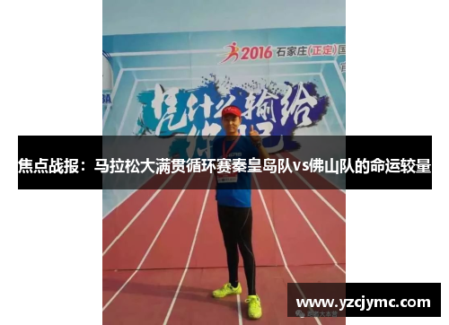 焦点战报：马拉松大满贯循环赛秦皇岛队vs佛山队的命运较量