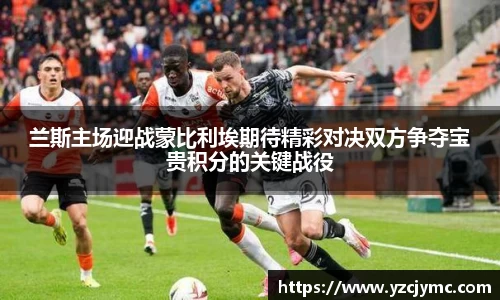 兰斯主场迎战蒙比利埃期待精彩对决双方争夺宝贵积分的关键战役